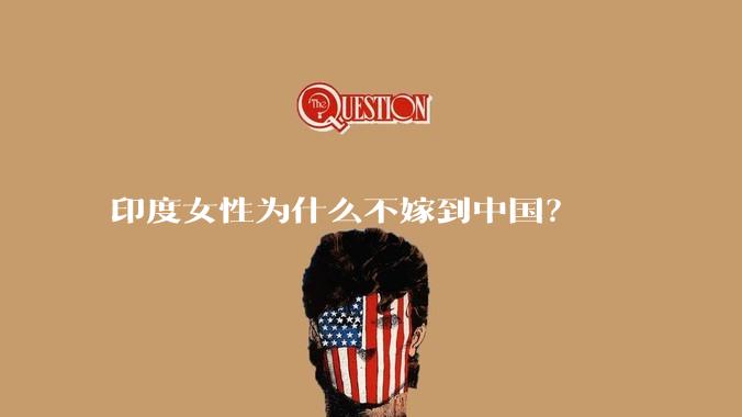 印度女性为什么不嫁到中国？